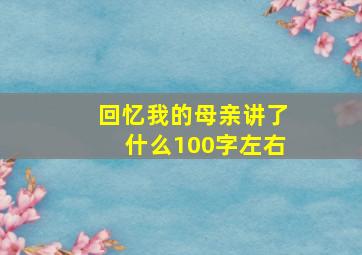 回忆我的母亲讲了什么100字左右