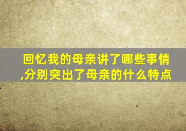 回忆我的母亲讲了哪些事情,分别突出了母亲的什么特点