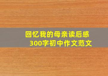 回忆我的母亲读后感300字初中作文范文