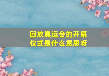 回放奥运会的开幕仪式是什么意思呀