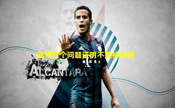 回答五个问题证明不是神经病