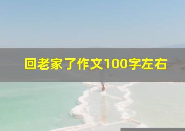 回老家了作文100字左右