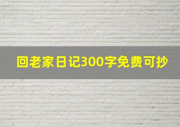 回老家日记300字免费可抄