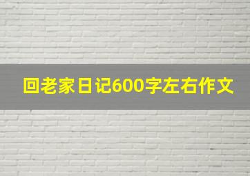 回老家日记600字左右作文