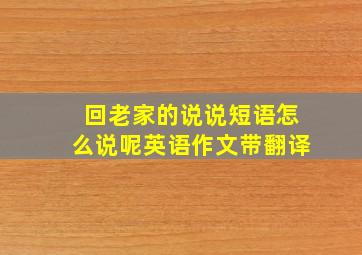 回老家的说说短语怎么说呢英语作文带翻译