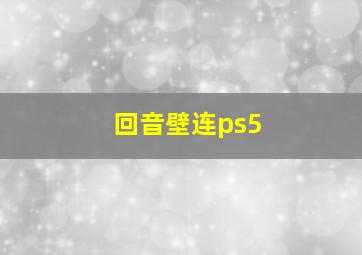 回音壁连ps5