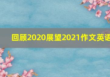 回顾2020展望2021作文英语