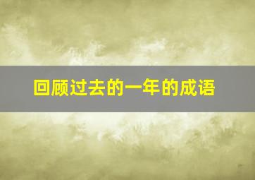 回顾过去的一年的成语