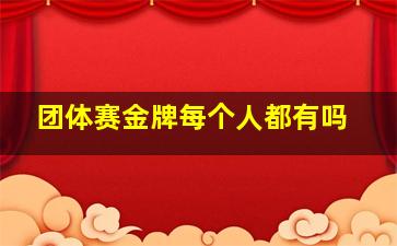 团体赛金牌每个人都有吗