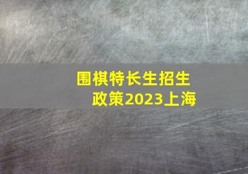 围棋特长生招生政策2023上海