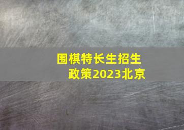 围棋特长生招生政策2023北京