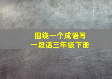 围绕一个成语写一段话三年级下册