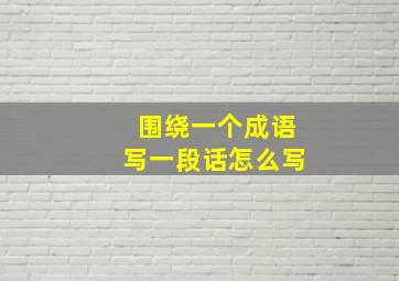 围绕一个成语写一段话怎么写