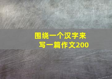 围绕一个汉字来写一篇作文200