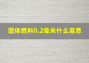 固体燃料0.2毫米什么意思