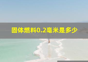 固体燃料0.2毫米是多少