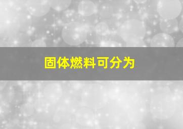 固体燃料可分为