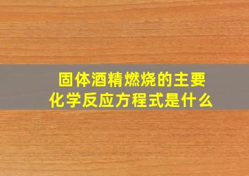 固体酒精燃烧的主要化学反应方程式是什么