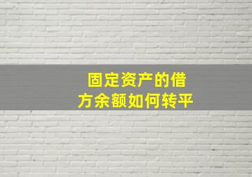 固定资产的借方余额如何转平