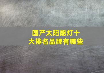 国产太阳能灯十大排名品牌有哪些