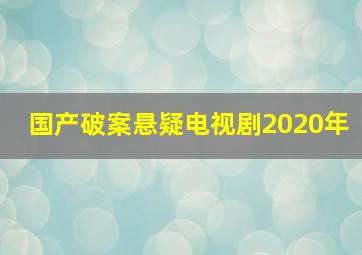 国产破案悬疑电视剧2020年