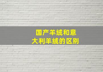 国产羊绒和意大利羊绒的区别