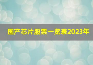 国产芯片股票一览表2023年