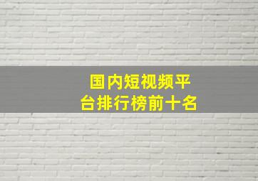 国内短视频平台排行榜前十名