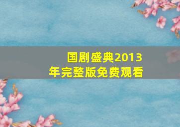 国剧盛典2013年完整版免费观看