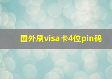 国外刷visa卡4位pin码