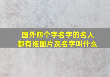 国外四个字名字的名人都有谁图片及名字叫什么