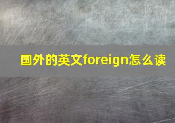 国外的英文foreign怎么读