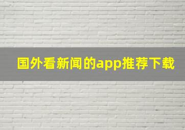 国外看新闻的app推荐下载