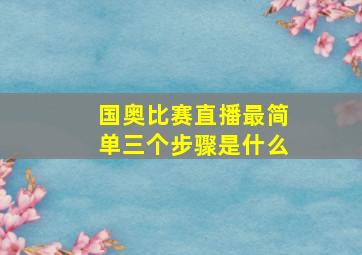 国奥比赛直播最简单三个步骤是什么