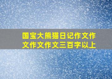 国宝大熊猫日记作文作文作文作文三百字以上