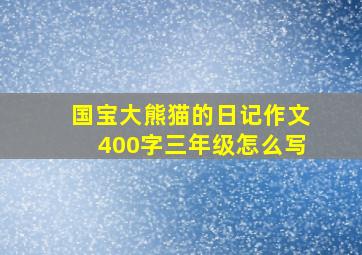 国宝大熊猫的日记作文400字三年级怎么写