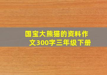 国宝大熊猫的资料作文300字三年级下册