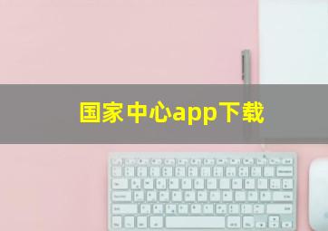 国家中心app下载