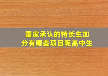 国家承认的特长生加分有哪些项目呢高中生