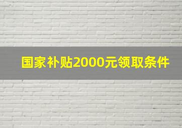 国家补贴2000元领取条件