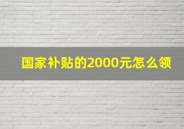 国家补贴的2000元怎么领