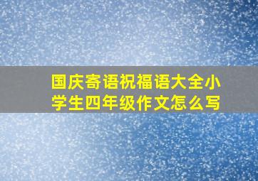 国庆寄语祝福语大全小学生四年级作文怎么写