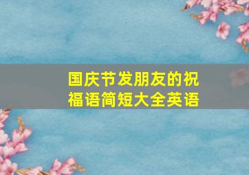 国庆节发朋友的祝福语简短大全英语