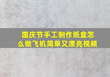 国庆节手工制作纸盒怎么做飞机简单又漂亮视频