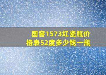 国窖1573红瓷瓶价格表52度多少钱一瓶