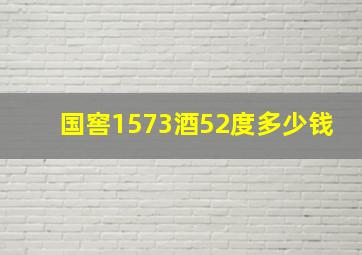 国窖1573酒52度多少钱