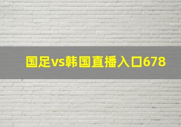 国足vs韩国直播入口678