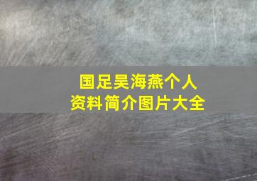 国足吴海燕个人资料简介图片大全