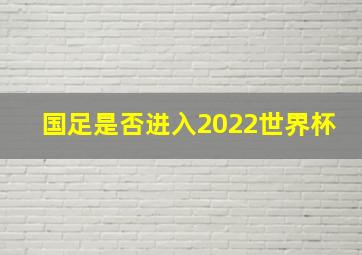 国足是否进入2022世界杯