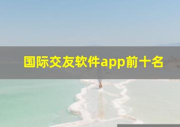 国际交友软件app前十名